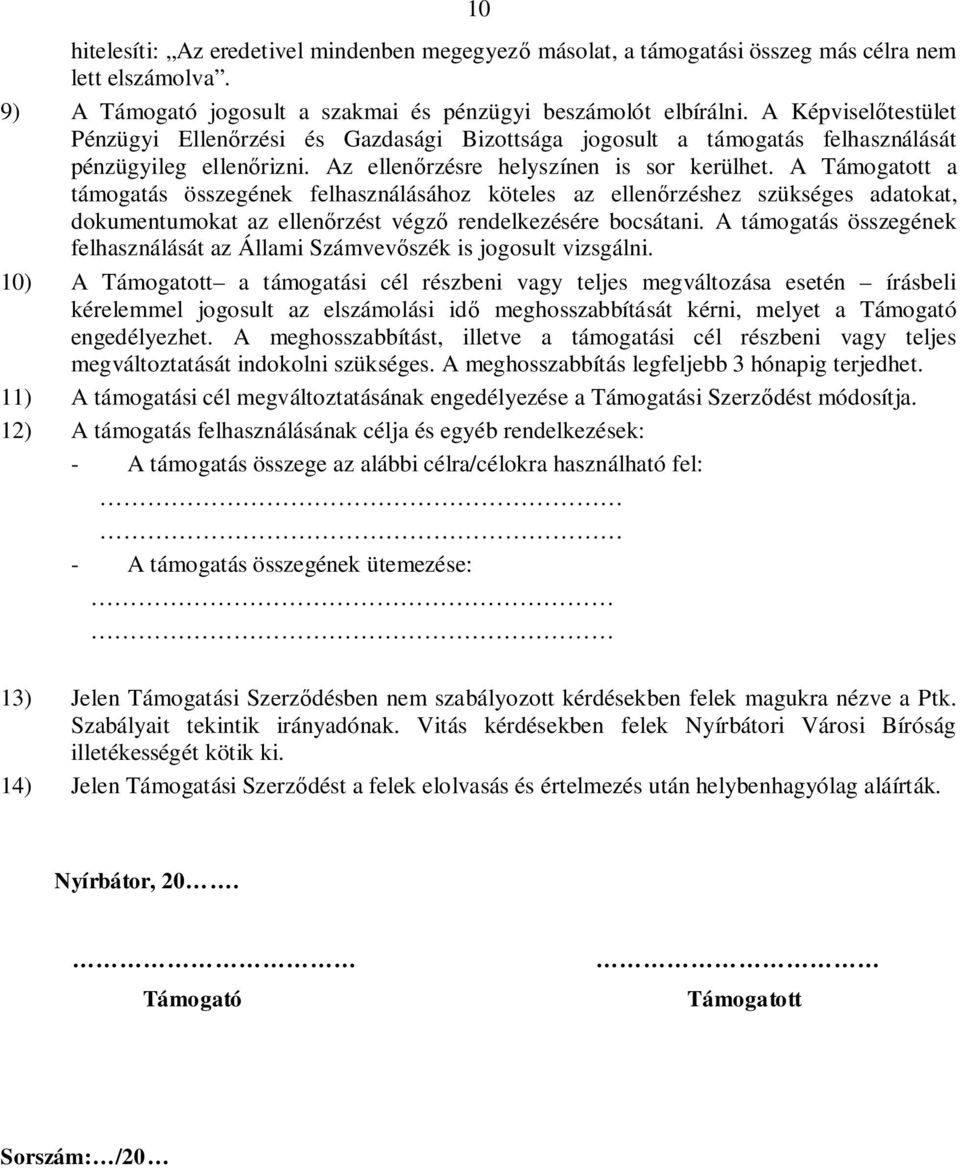 A Támogatott a támogatás összegének felhasználásához köteles az ellen rzéshez szükséges adatokat, dokumentumokat az ellen rzést végz rendelkezésére bocsátani.