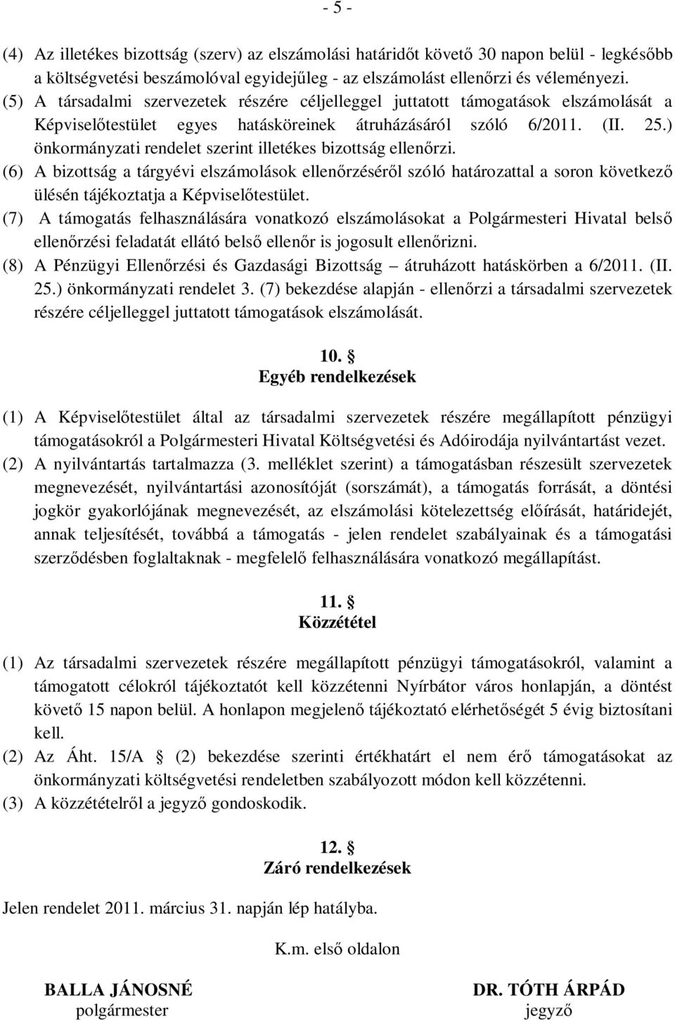 ) önkormányzati rendelet szerint illetékes bizottság ellen rzi. (6) A bizottság a tárgyévi elszámolások ellen rzésér l szóló határozattal a soron következ ülésén tájékoztatja a Képvisel testület.