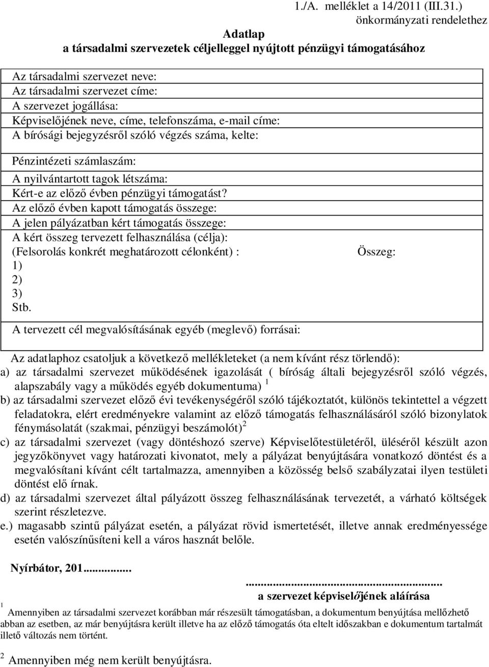 jének neve, címe, telefonszáma, e-mail címe: A bírósági bejegyzésr l szóló végzés száma, kelte: Pénzintézeti számlaszám: A nyilvántartott tagok létszáma: Kért-e az el évben pénzügyi támogatást?