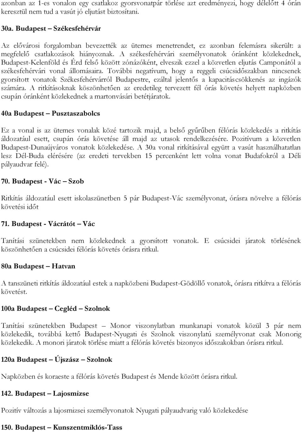 A székesfehérvári személyvonatok óránként közlekednek, Budapest-Kelenföld és Érd felső között zónázóként, elveszik ezzel a közvetlen eljutás Camponától a székesfehérvári vonal állomásaira.