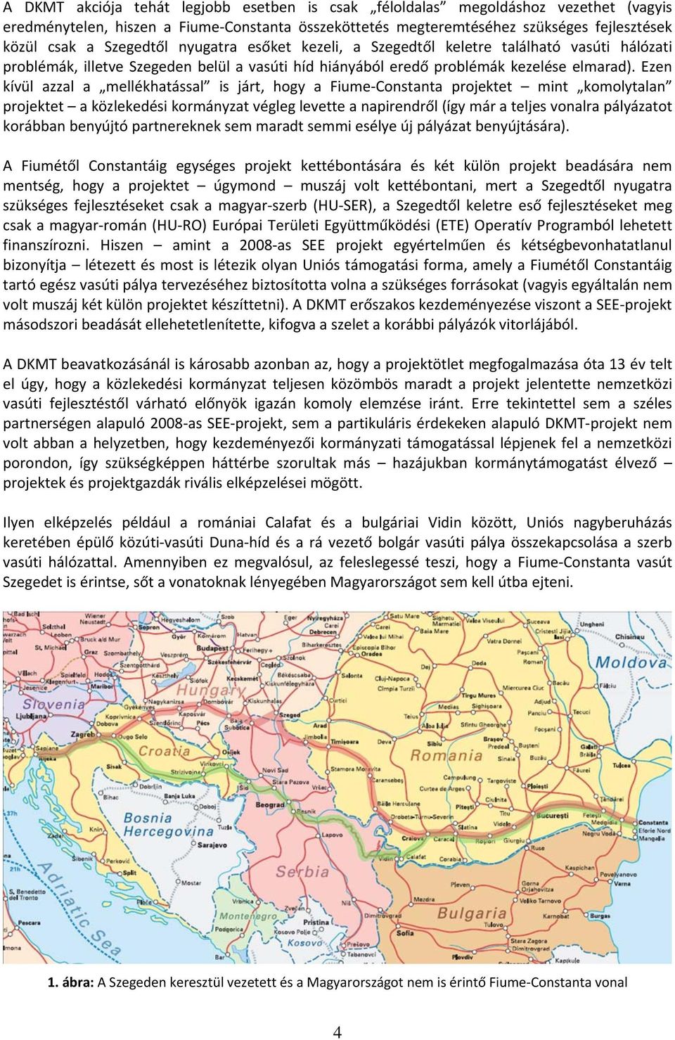 Ezen kívül azzal a mellékhatással is járt, hogy a Fiume Constanta projektet mint komolytalan projektet a közlekedési kormányzat végleg levette a napirendről (így már a teljes vonalra pályázatot