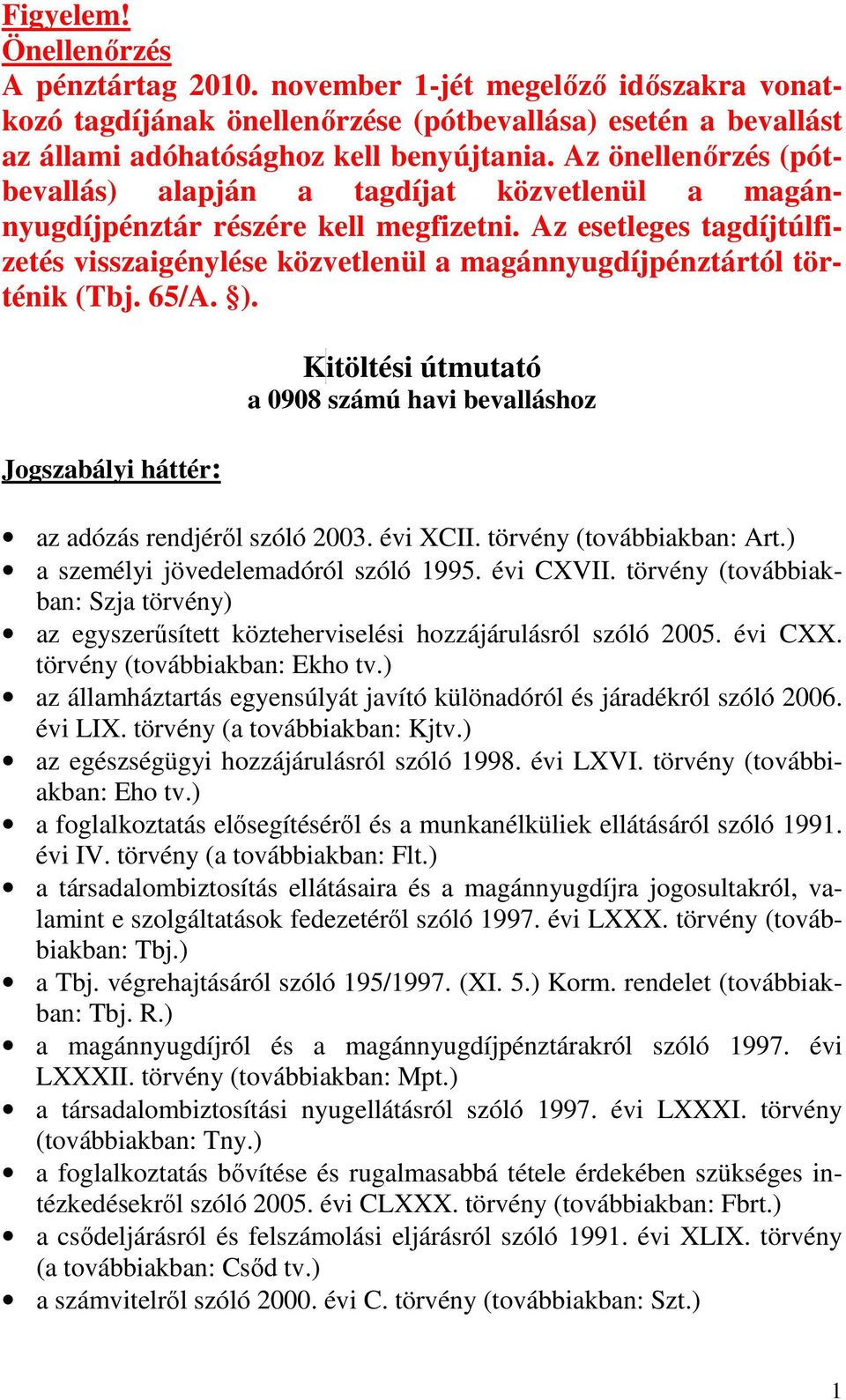 Az esetleges tagdíjtúlfizetés visszaigénylése közvetlenül a magánnyugdíjpénztártól történik (Tbj. 65/A. ).