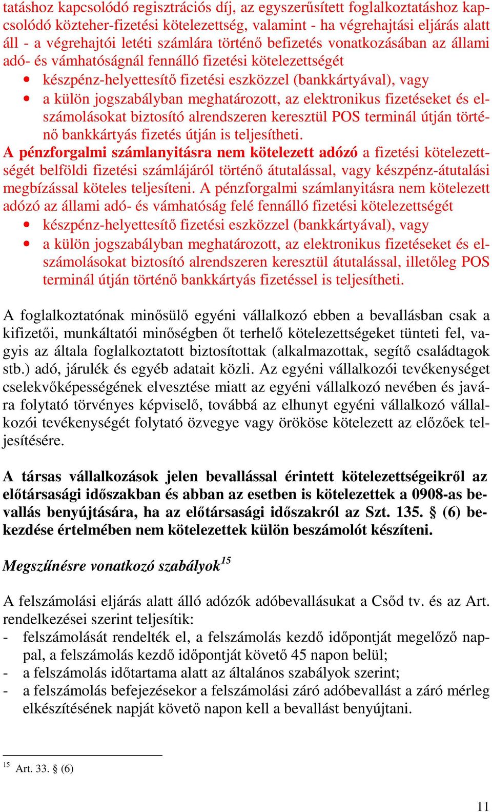 az elektronikus fizetéseket és elszámolásokat biztosító alrendszeren keresztül POS terminál útján történı bankkártyás fizetés útján is teljesítheti.