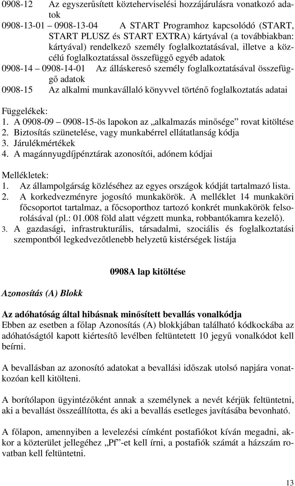 alkalmi munkavállaló könyvvel történı foglalkoztatás adatai Függelékek: 1. A 0908-09 0908-15-ös lapokon az alkalmazás minısége rovat kitöltése 2.