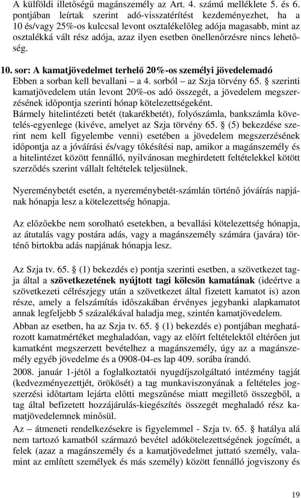 önellenırzésre nincs lehetıség. 10. sor: A kamatjövedelmet terhelı 20%-os személyi jövedelemadó Ebben a sorban kell bevallani a 4. sorból az Szja törvény 65.