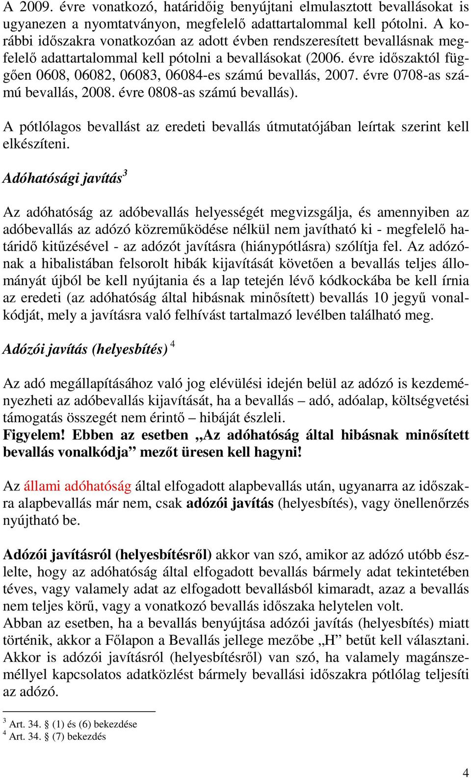 évre idıszaktól függıen 0608, 06082, 06083, 06084-es számú bevallás, 2007. évre 0708-as számú bevallás, 2008. évre 0808-as számú bevallás).