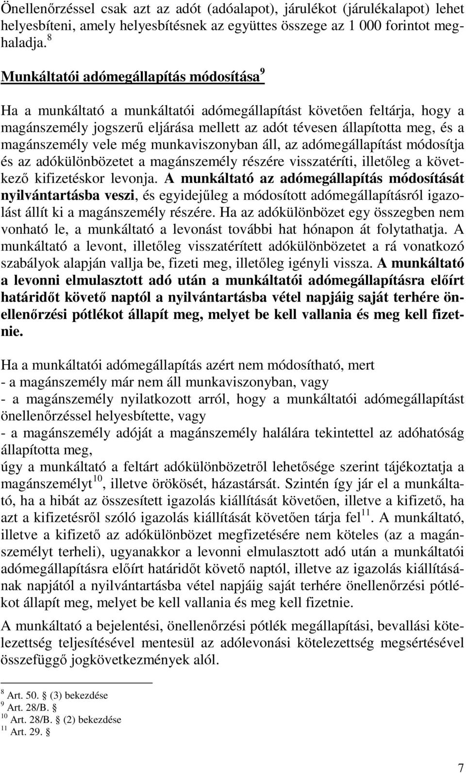 magánszemély vele még munkaviszonyban áll, az adómegállapítást módosítja és az adókülönbözetet a magánszemély részére visszatéríti, illetıleg a következı kifizetéskor levonja.