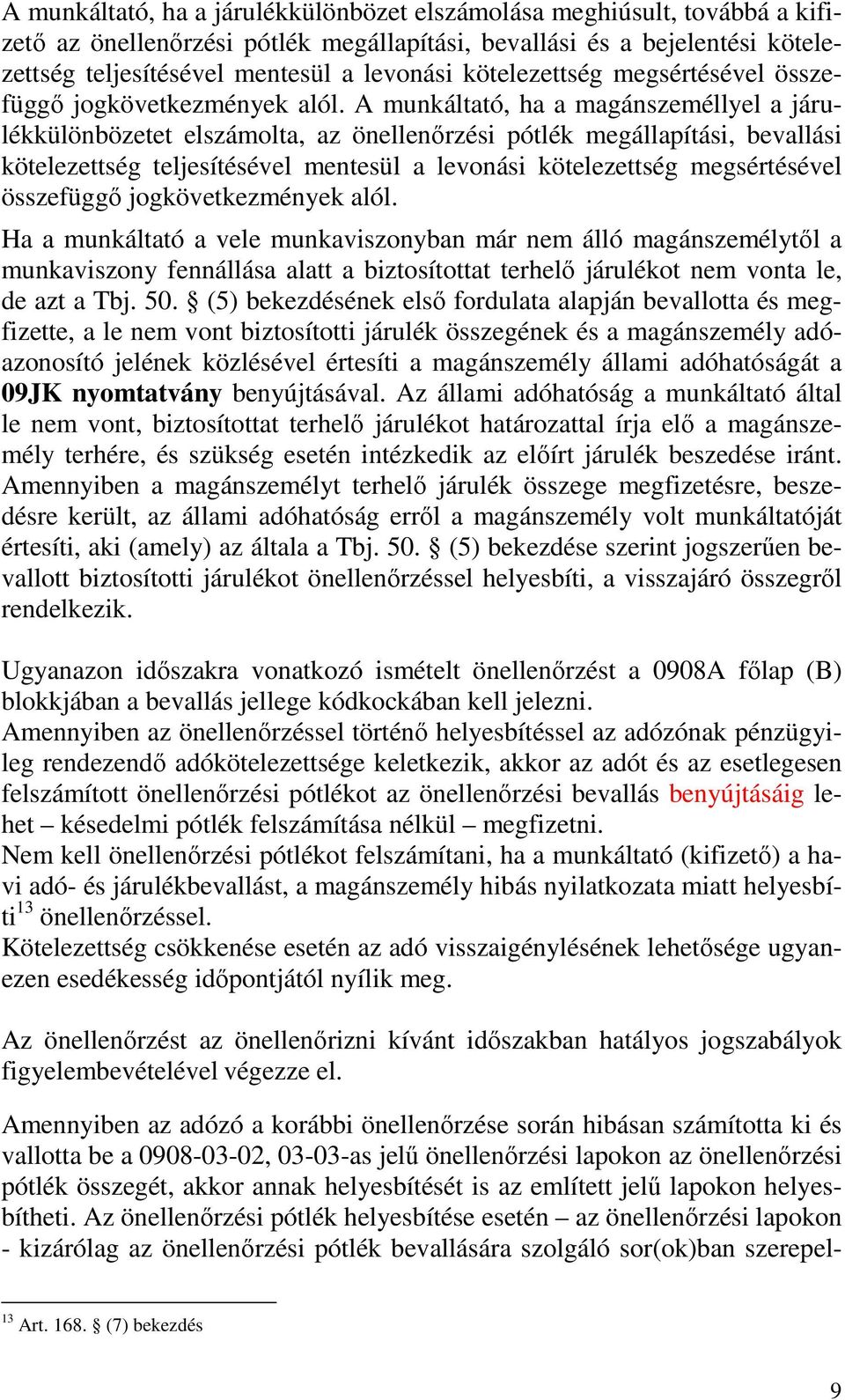 A munkáltató, ha a magánszeméllyel a járulékkülönbözetet elszámolta, az önellenırzési pótlék megállapítási, bevallási kötelezettség teljesítésével mentesül a levonási  Ha a munkáltató a vele