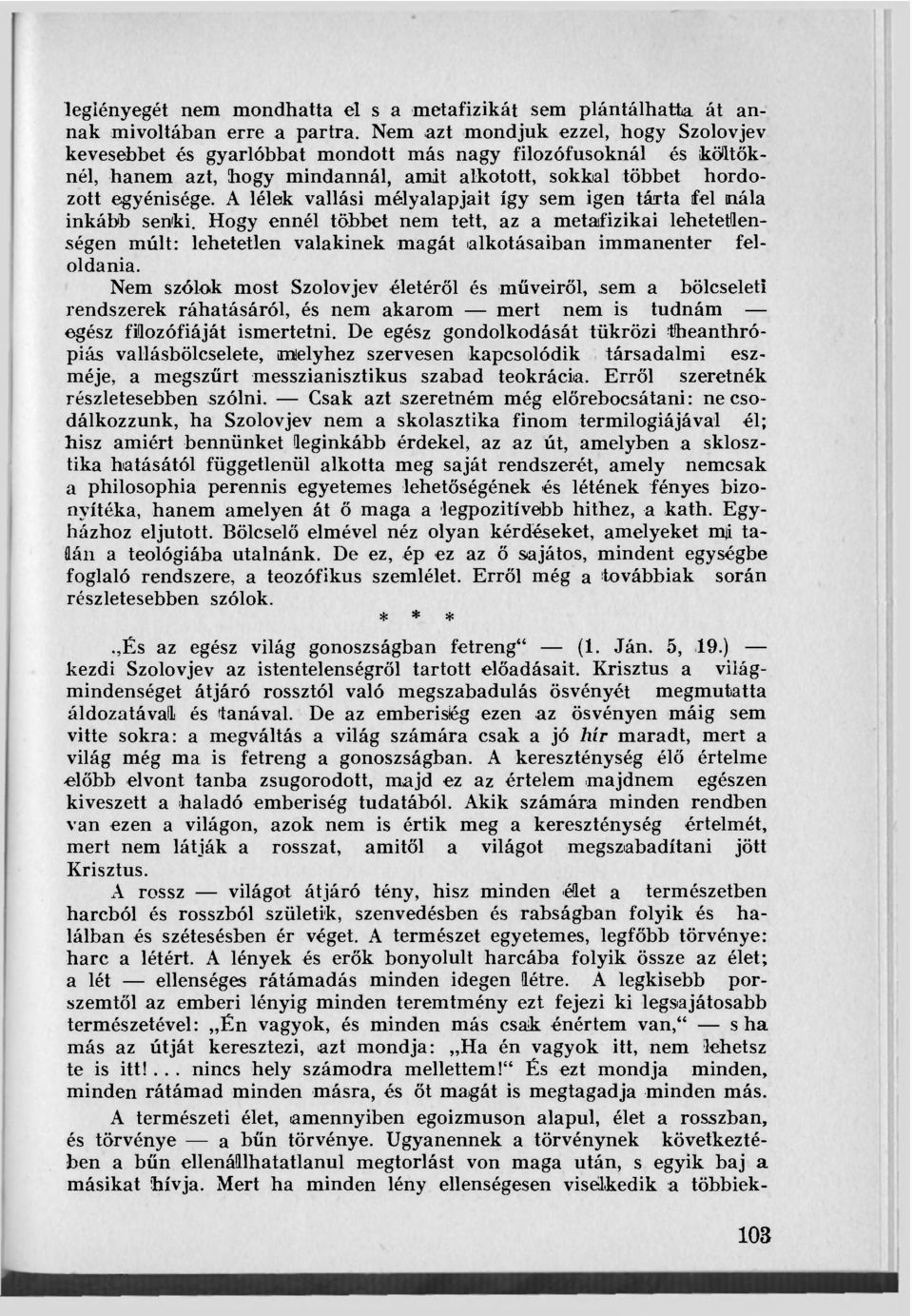 A lélek vallási mélyalapjait így sem igen tárta fel nála inkább senki. Hogy ennél többet nem tett, az a metafizikai lehetetlenségen múlt: lehetetlen valakinek magát alkotásaiban immanenter feloldania.