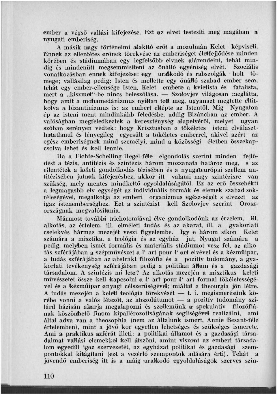 Szociális vonatkozásban ennek (kifejezése: egy uralkodó és rabszolgák holt tömege; vallásilag pedig: Isten és mellette egy önálló szabad ember sem, tehát egy ember-ellensége Isten.