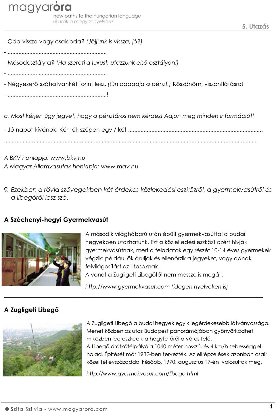 hu A Magyar Államvasutak honlapja: www.mav.hu 9. Ezekben a rövid szövegekben két érdekes közlekedési eszközről, a gyermekvasútről és a libegőről lesz szó.
