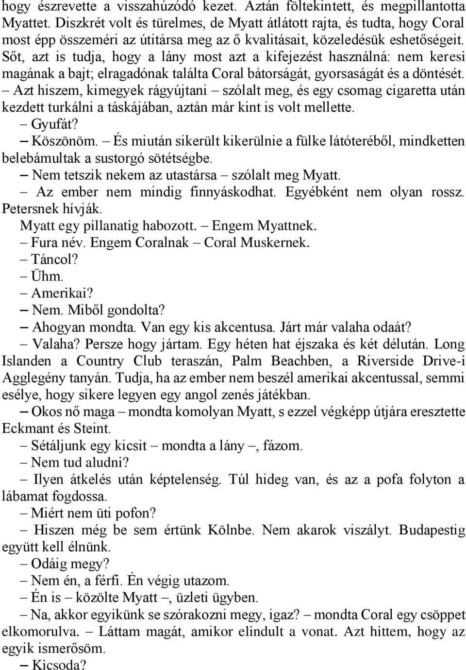 Sőt, azt is tudja, hogy a lány most azt a kifejezést használná: nem keresi magának a bajt; elragadónak találta Coral bátorságát, gyorsaságát és a döntését.