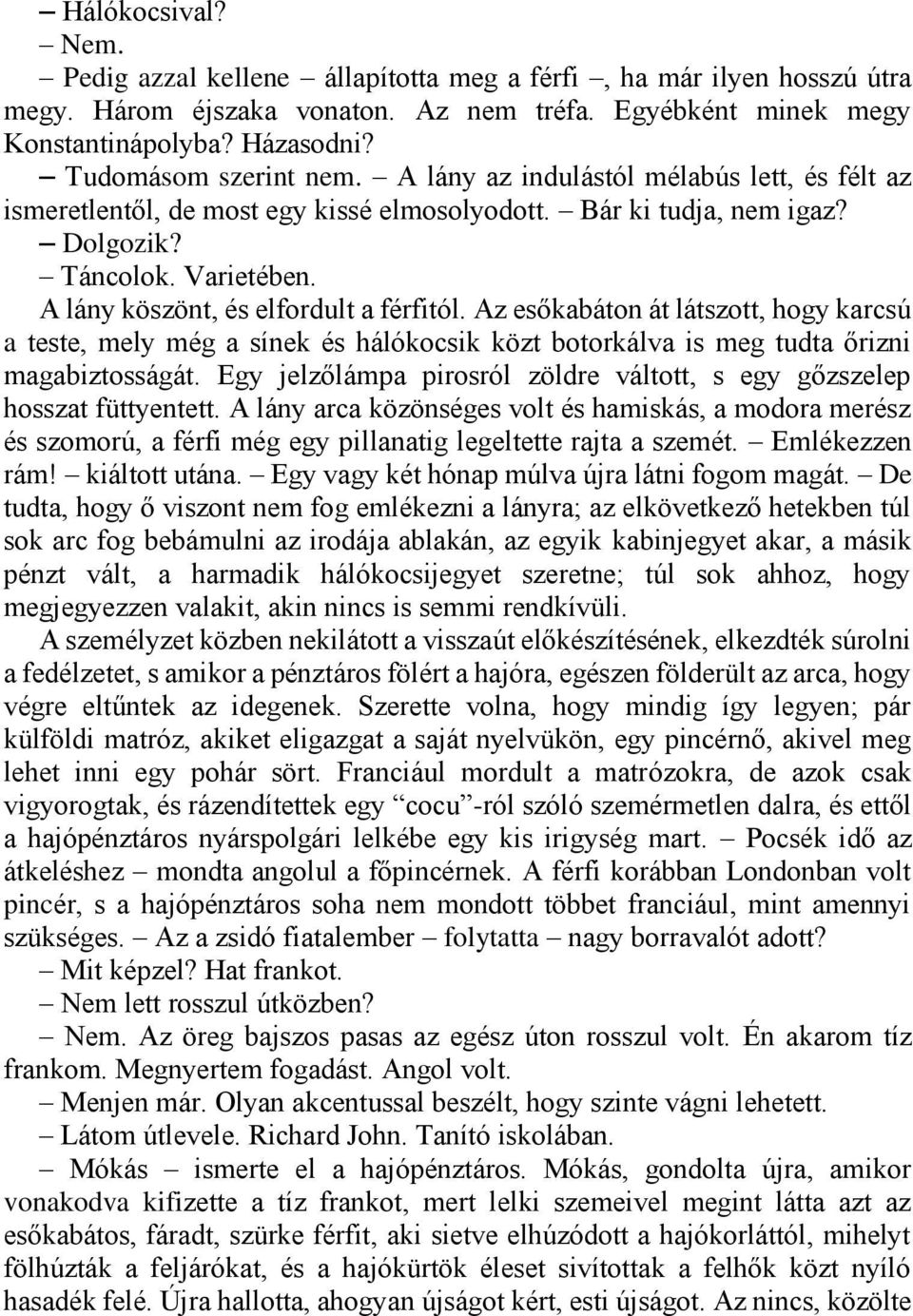 A lány köszönt, és elfordult a férfitól. Az esőkabáton át látszott, hogy karcsú a teste, mely még a sínek és hálókocsik közt botorkálva is meg tudta őrizni magabiztosságát.