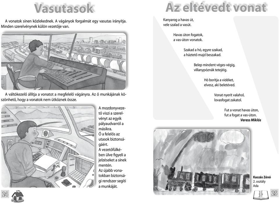 A váltókezelő állítja a vonatot a megfelelő vágányra. Az ő munkájának köszönhető, hogy a vonatok nem ütköznek össze. Vonat nyerít valahol, lovasfogat zakatol.