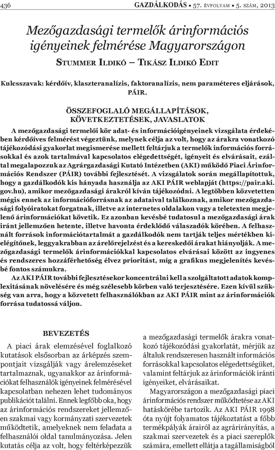 ÖSSZEFOGLALÓ MEGÁLLAPÍTÁSOK, KÖVETKEZTETÉSEK, JAVASLATOK A mez gazdasági termel i kör adat- és információigényeinek vizsgálata érdekében kérd íves felmérést végeztünk, melynek célja az volt, hogy az