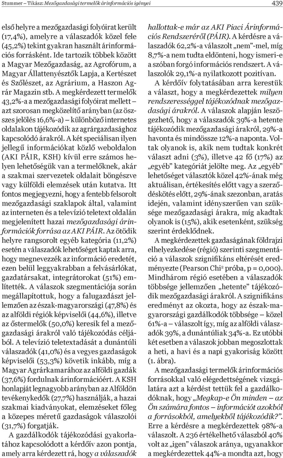 A megkérdezett termel k 43,2%-a a mez gazdasági folyóirat mellett azt szorosan megközelít arányban (az öszszes jelölés 16,6%-a) különböz internetes oldalakon tájékozódik az agrárgazdasághoz