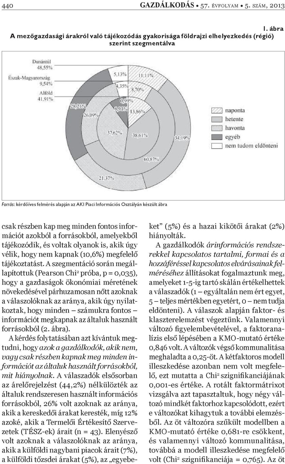 részben kap meg minden fontos információt azokból a forrásokból, amelyekb l tájékozódik, és voltak olyanok is, akik úgy vélik, hogy nem kapnak (10,6%) megfelel tájékoztatást.