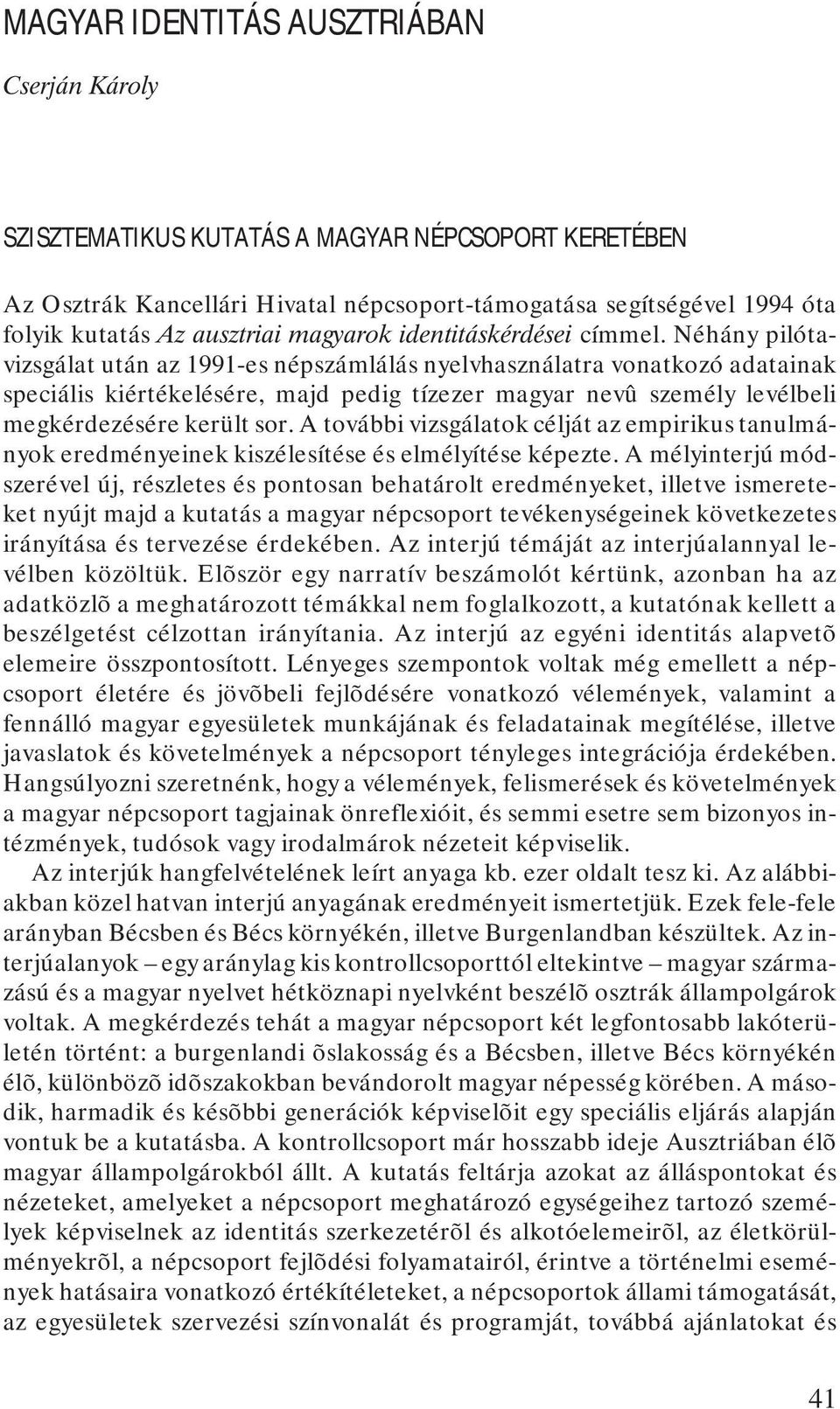 Néhány pilótavizsgálat után az 1991-es népszámlálás nyelvhasználatra vonatkozó adatainak speciális kiértékelésére, majd pedig tízezer magyar nevû személy levélbeli megkérdezésére került sor.