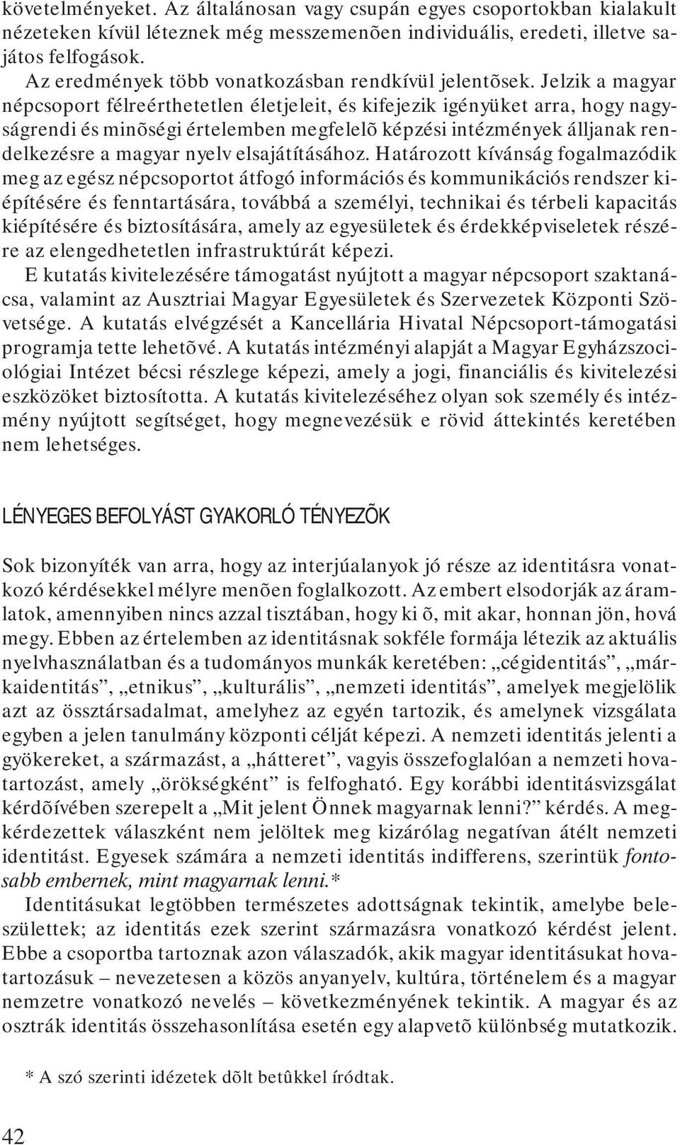 Jelzik a magyar népcsoport félreérthetetlen életjeleit, és kifejezik igényüket arra, hogy nagyságrendi és minõségi értelemben megfelelõ képzési intézmények álljanak rendelkezésre a magyar nyelv