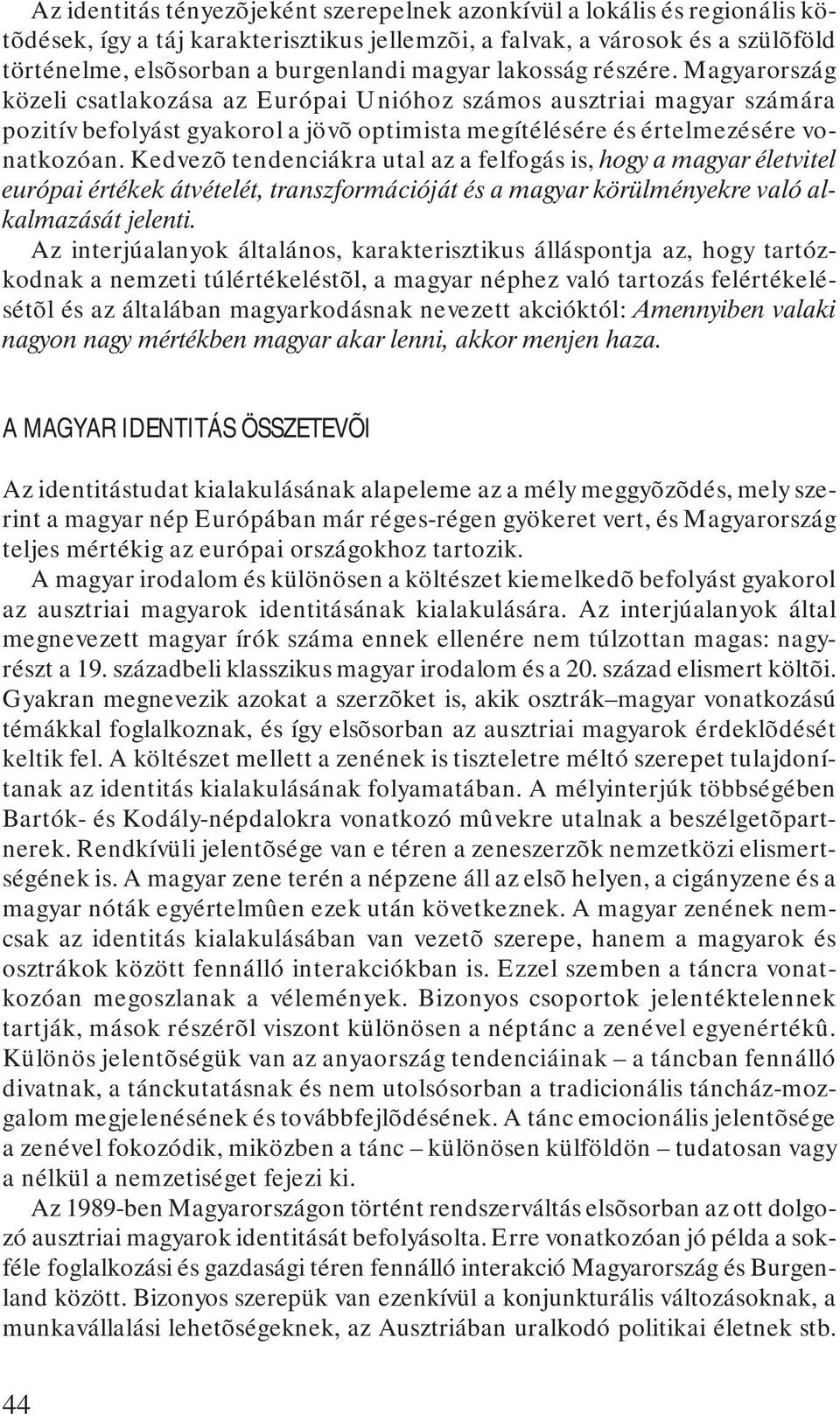 Kedvezõ tendenciákra utal az a felfogás is, hogy a magyar életvitel európai értékek átvételét, transzformációját és a magyar körülményekre való alkalmazását jelenti.