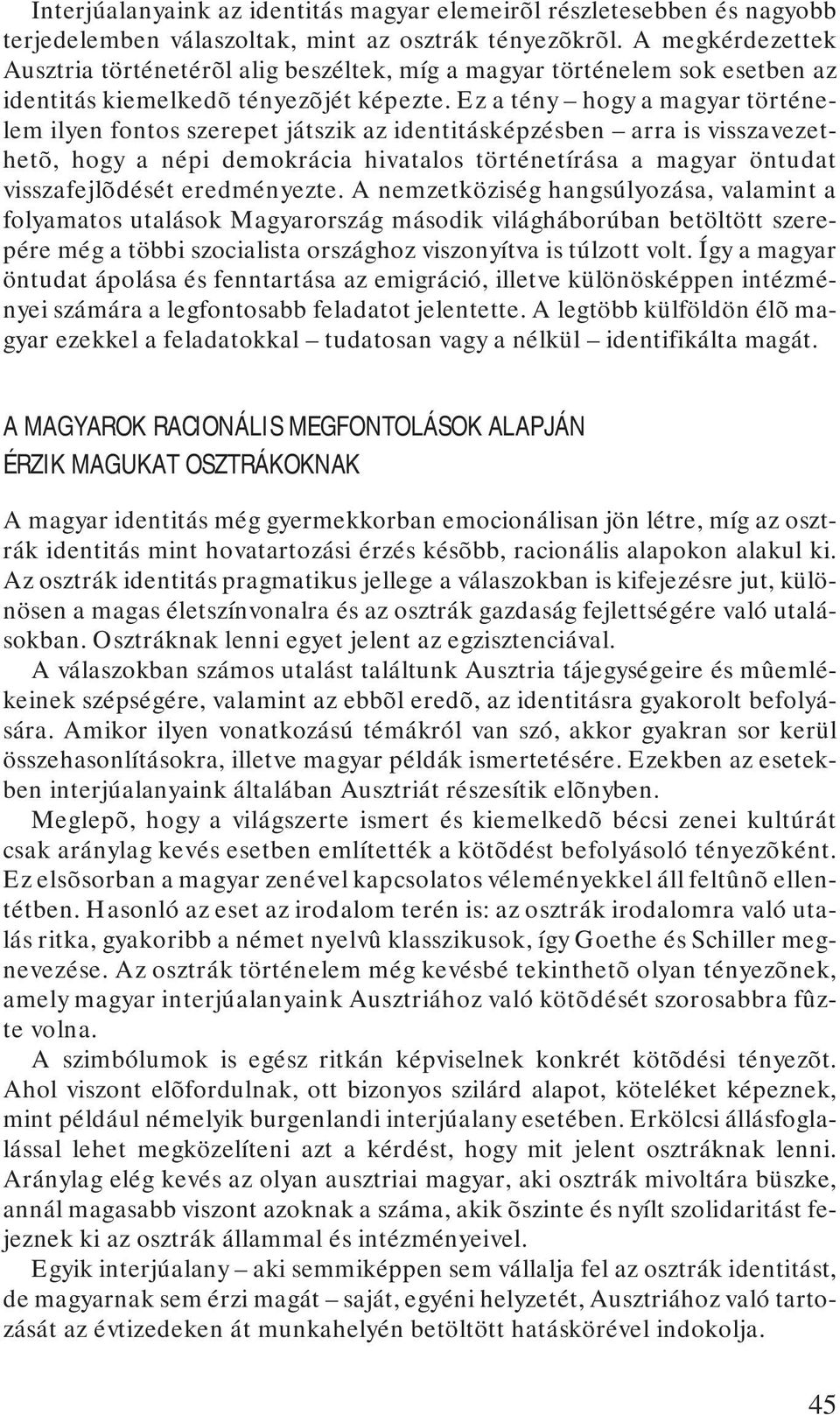 Ez a tény hogy a magyar történelem ilyen fontos szerepet játszik az identitásképzésben arra is visszavezethetõ, hogy a népi demokrácia hivatalos történetírása a magyar öntudat visszafejlõdését