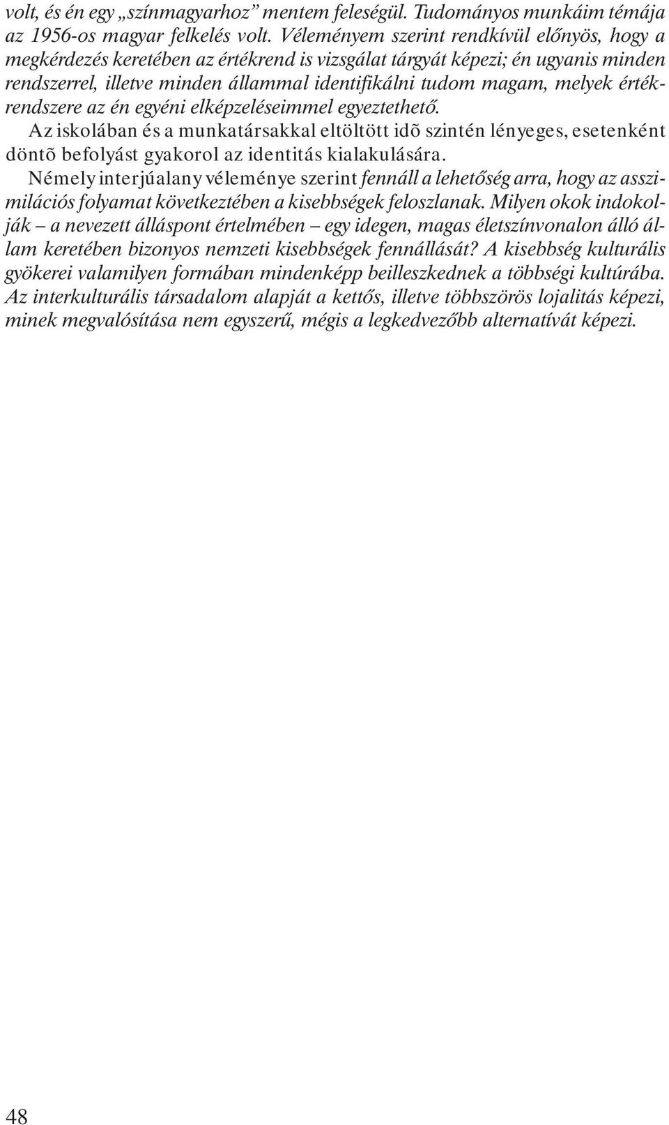 értékrendszere az én egyéni elképzeléseimmel egyeztethetõ. Az iskolában és a munkatársakkal eltöltött idõ szintén lényeges, esetenként döntõ befolyást gyakorol az identitás kialakulására.