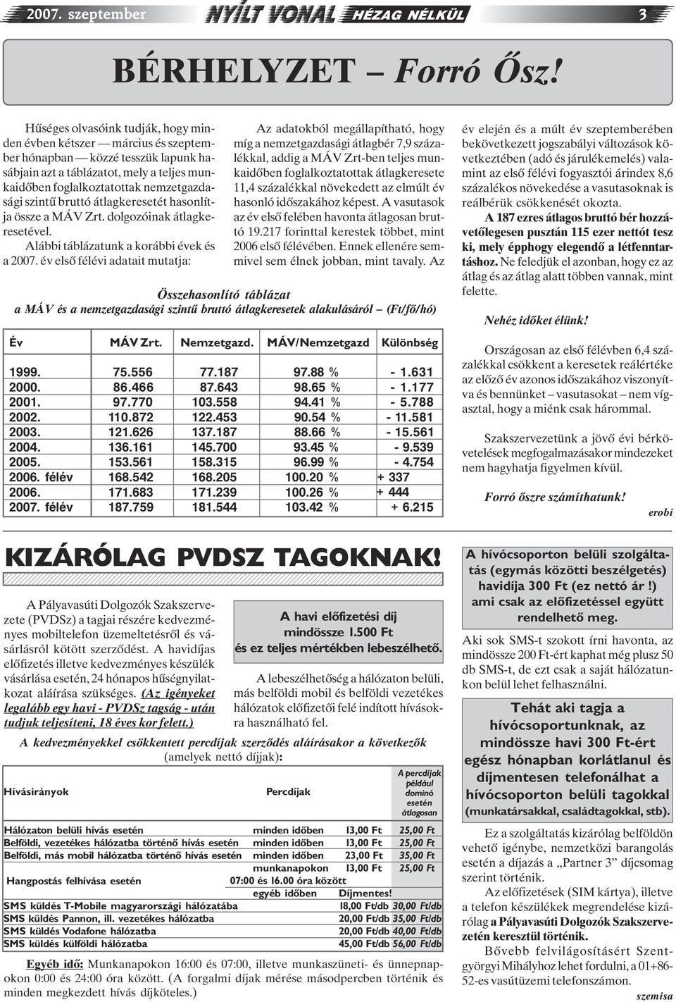 bruttó átlagkeresetét hasonlítja össze a MÁV Zrt. dolgozóinak átlagkeresetével. Alábbi táblázatunk a korábbi évek és a 2007. év elsõ félévi adatait mutatja: KIZÁRÓLAG PVDSZ TAGOKNAK!