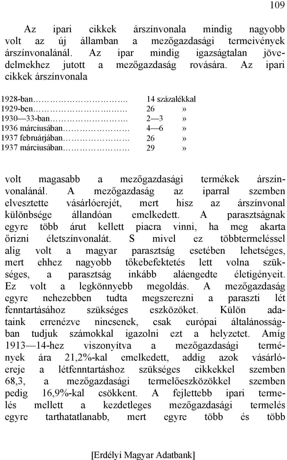 1936 márciusában 1937 februárjában 1937 márciusában 14 százalékkal 26» 2 3» 4 6» 26» 29» volt magasabb a mezőgazdasági termékek árszínvonalánál.