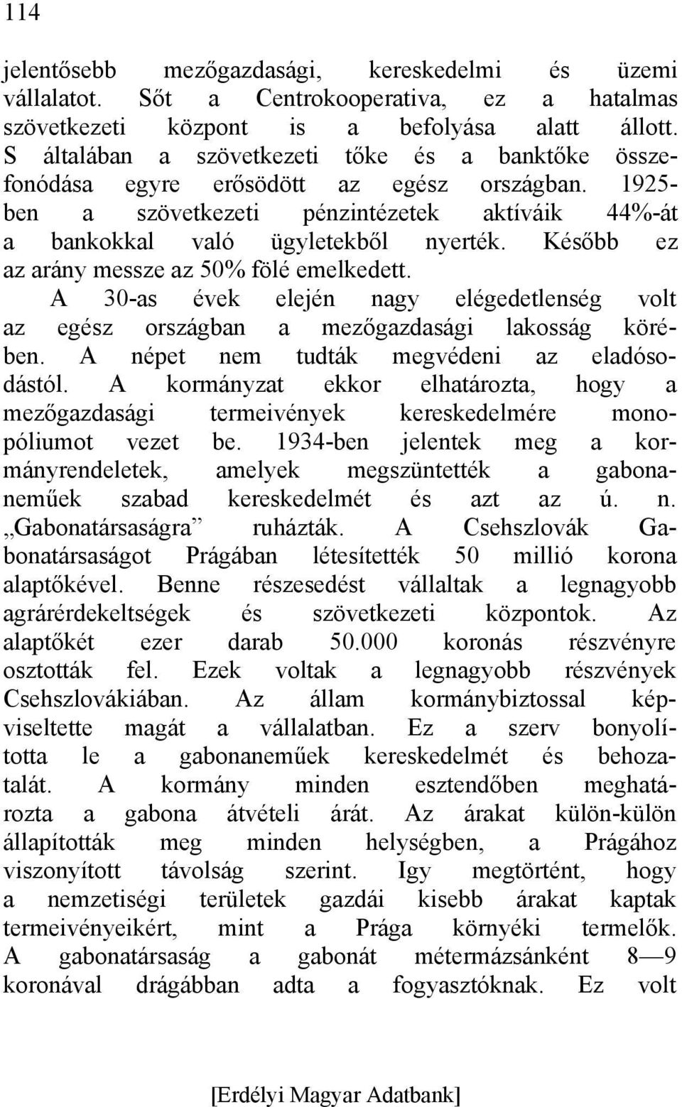 Később ez az arány messze az 50% fölé emelkedett. A 30-as évek elején nagy elégedetlenség volt az egész országban a mezőgazdasági lakosság körében. A népet nem tudták megvédeni az eladósodástól.