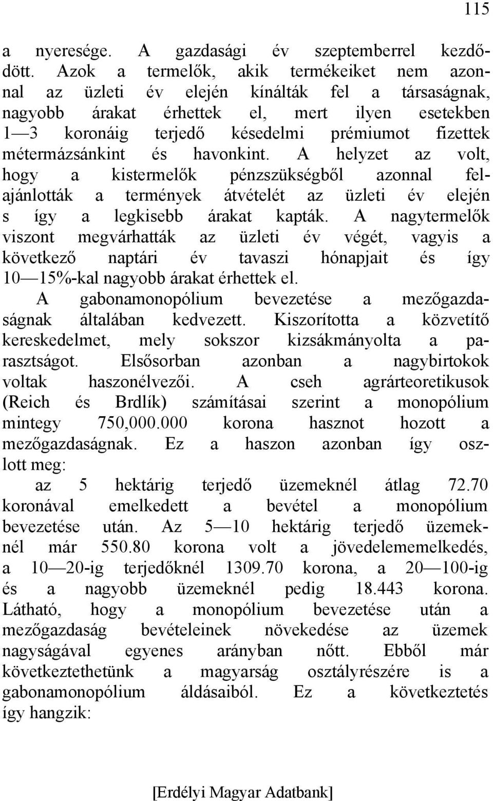 métermázsánkint és havonkint. A helyzet az volt, hogy a kistermelők pénzszükségből azonnal felajánlották a termények átvételét az üzleti év elején s így a legkisebb árakat kapták.