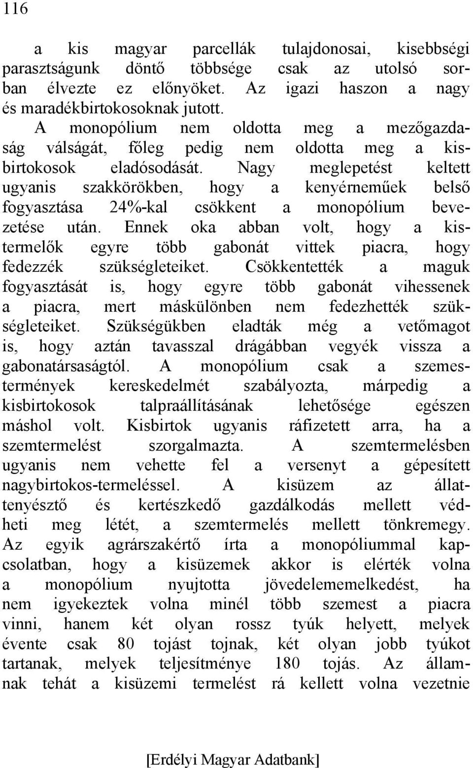 Nagy meglepetést keltett ugyanis szakkörökben, hogy a kenyérneműek belső fogyasztása 24%-kal csökkent a monopólium bevezetése után.