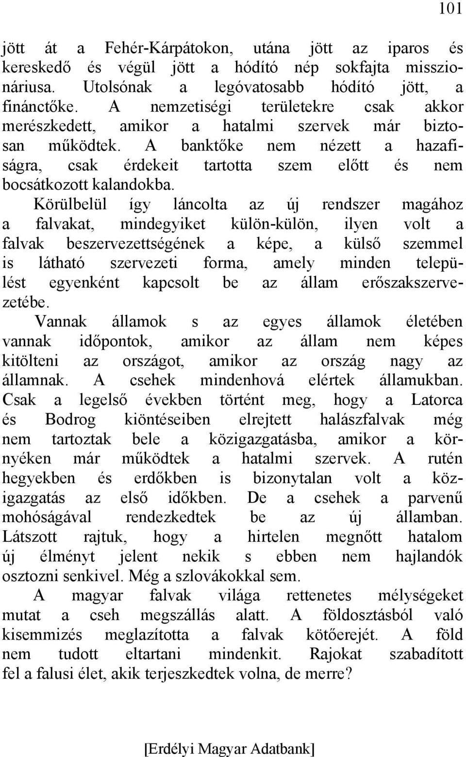 A banktőke nem nézett a hazafiságra, csak érdekeit tartotta szem előtt és nem bocsátkozott kalandokba.