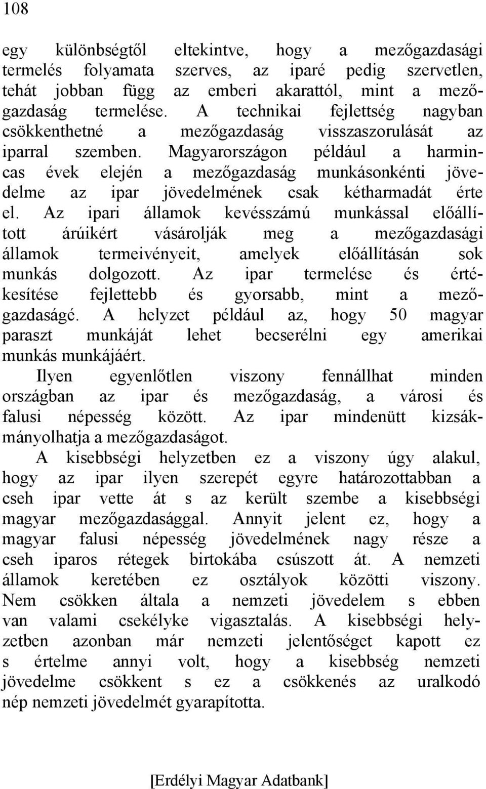 Magyarországon például a harmincas évek elején a mezőgazdaság munkásonkénti jövedelme az ipar jövedelmének csak kétharmadát érte el.