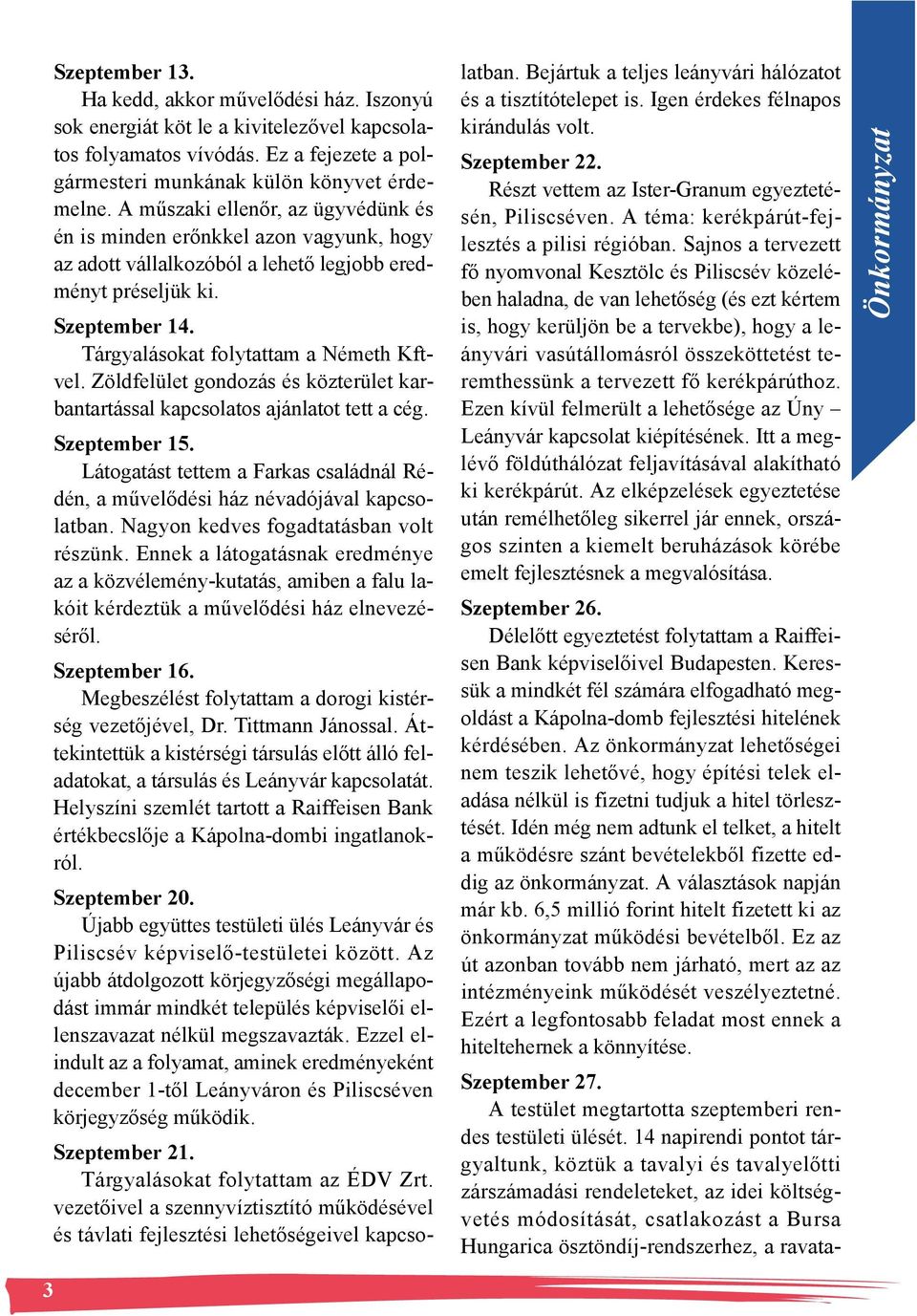 Zöldfelület gondozás és közterület karbantartással kapcsolatos ajánlatot tett a cég. Szeptember 15. Látogatást tettem a Farkas családnál Rédén, a művelődési ház névadójával kapcsolatban.