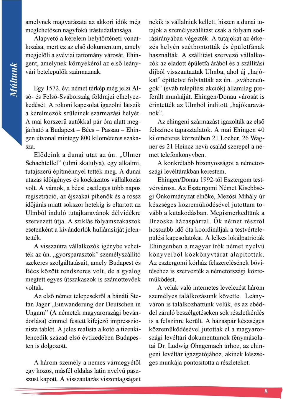 Egy 1572. évi német térkép még jelzi Alsó- és Felső-Svábország földrajzi elhelyezkedését. A rokoni kapcsolat igazolni látszik a kérelmezők szüleinek származási helyét.