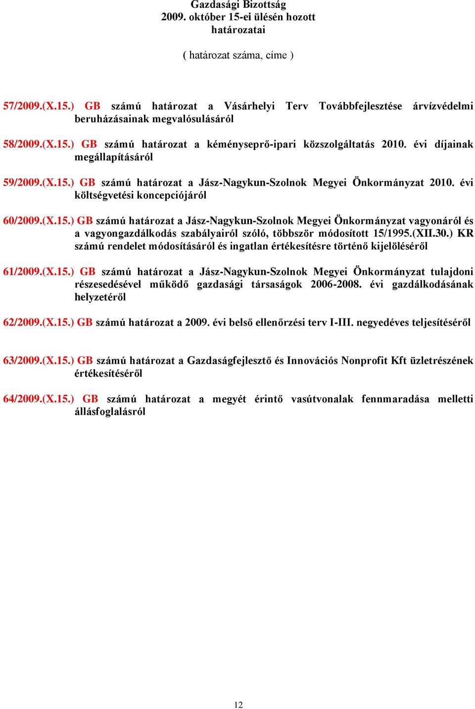 évi költségvetési koncepciójáról 60/2009.(X.15.) GB számú határozat a Jász-Nagykun-Szolnok Megyei Önkormányzat vagyonáról és a vagyongazdálkodás szabályairól szóló, többször módosított 15/1995.(XII.