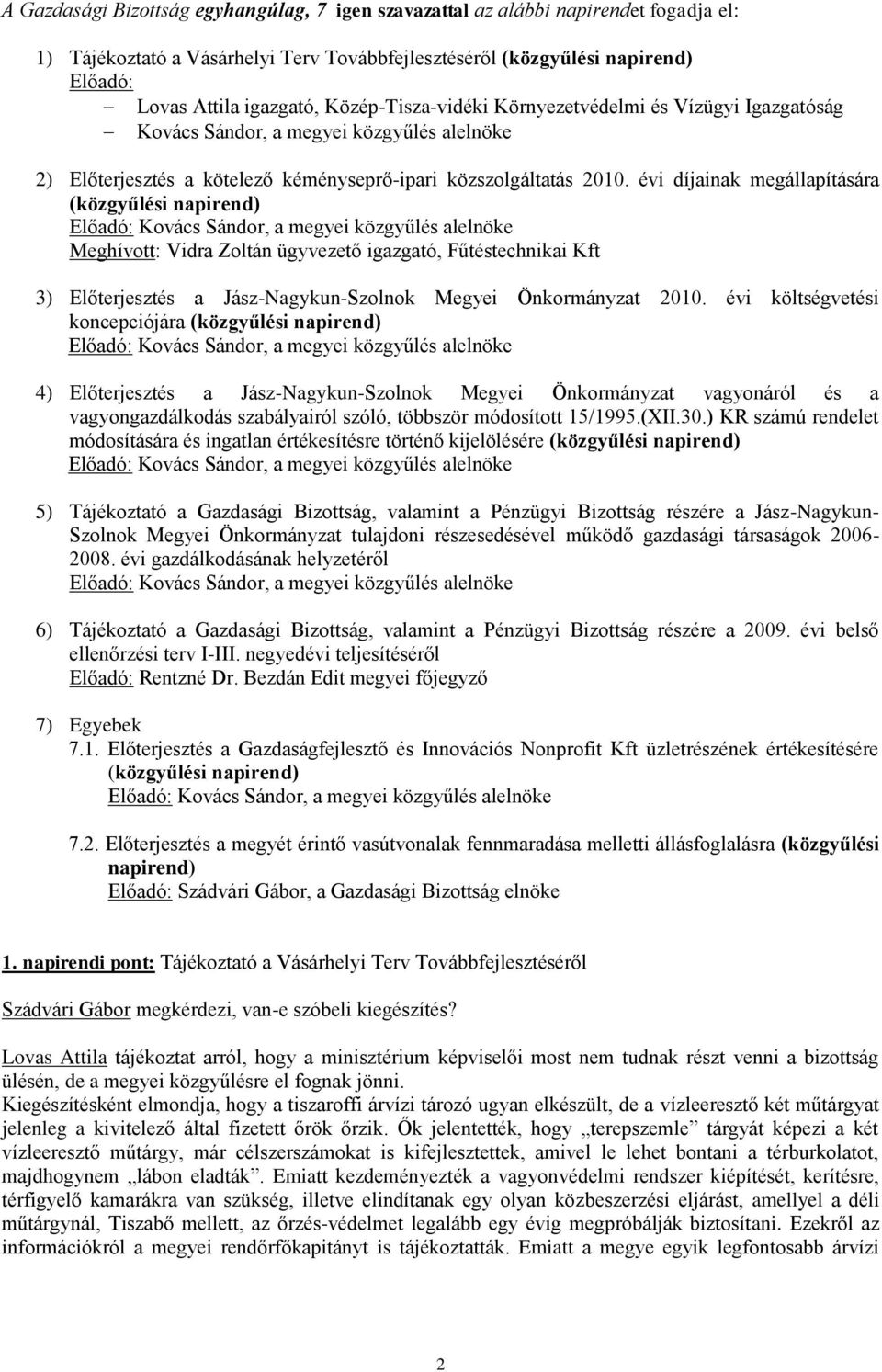 évi díjainak megállapítására (közgyűlési napirend) Előadó: Kovács Sándor, a megyei közgyűlés alelnöke Meghívott: Vidra Zoltán ügyvezető igazgató, Fűtéstechnikai Kft 3) Előterjesztés a