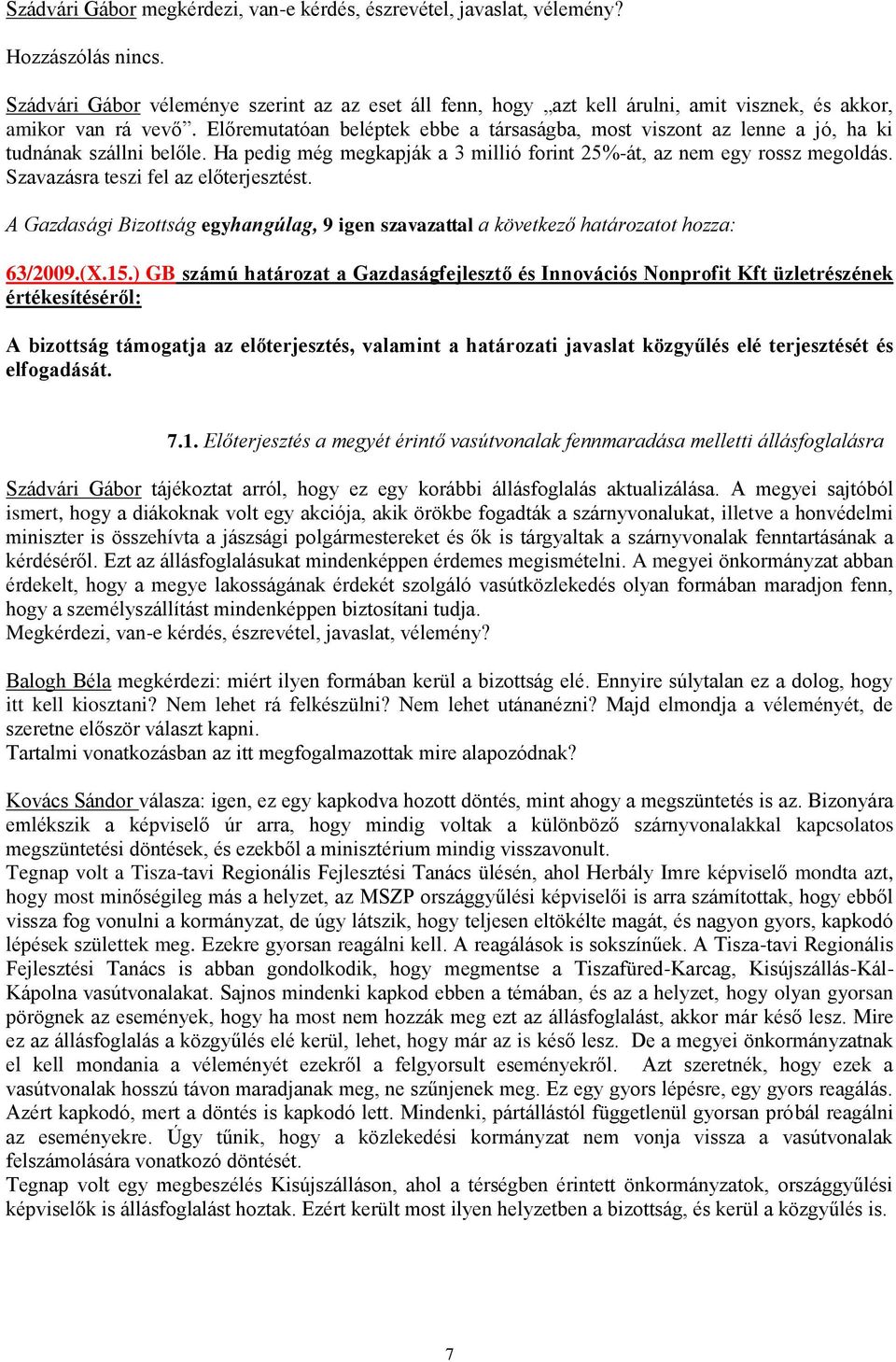 Előremutatóan beléptek ebbe a társaságba, most viszont az lenne a jó, ha ki tudnának szállni belőle. Ha pedig még megkapják a 3 millió forint 25%-át, az nem egy rossz megoldás.