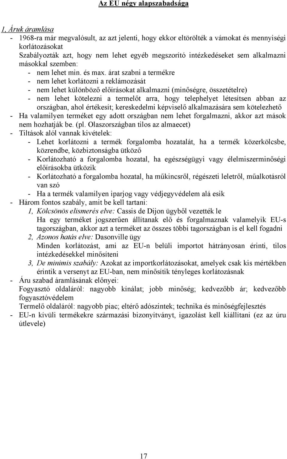 árat szabni a termékre - nem lehet korlátozni a reklámozását - nem lehet különböző előírásokat alkalmazni (minőségre, összetételre) - nem lehet kötelezni a termelőt arra, hogy telephelyet létesítsen