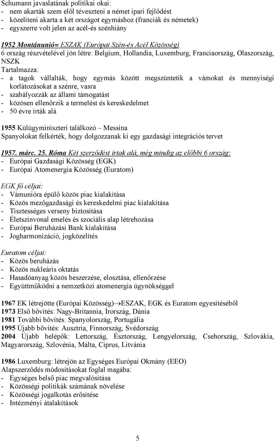 hogy egymás között megszüntetik a vámokat és mennyiségi korlátozásokat a szénre, vasra - szabályozzák az állami támogatást - közösen ellenőrzik a termelést és kereskedelmet - 50 évre írták alá 1955