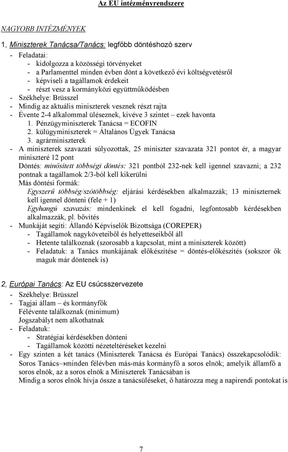 üléseznek, kivéve 3 szintet ezek havonta 1. Pénzügyminiszterek Tanácsa = ECOFIN 2. külügyminiszterek = Általános Ügyek Tanácsa 3.