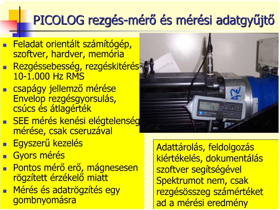 000 Hz RMS csapágy jellemző mérése Envelop rezgésgyorsulás, csúcs és átlagérték SEE mérés kenési elégtelenség mérése, csak cseruzával