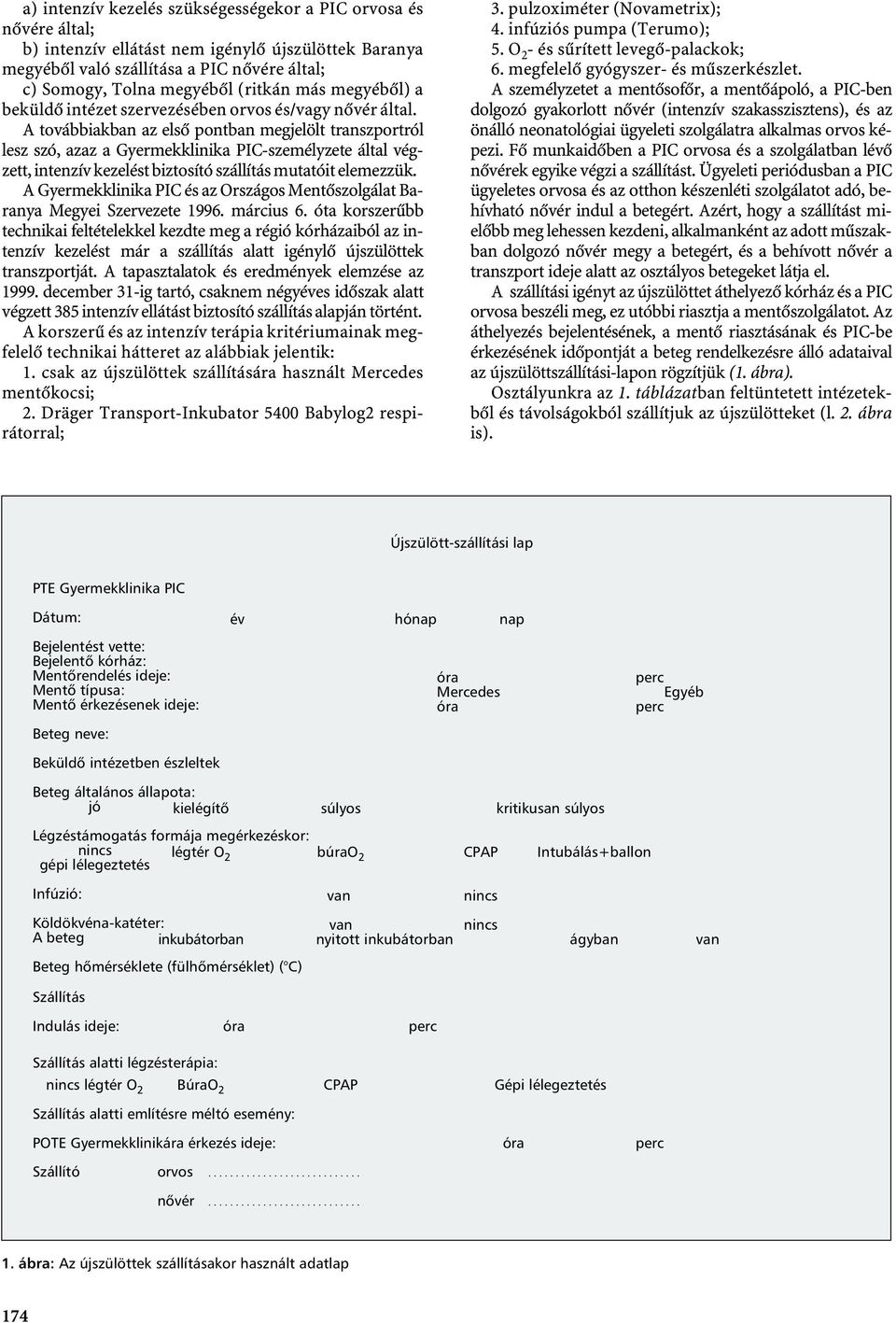 A továbbiakban az első pontban megjelölt transzportról lesz szó, azaz a Gyermekklinika PIC-személyzete által végzett, intenzív kezelést biztosító szállítás mutatóit elemezzük.