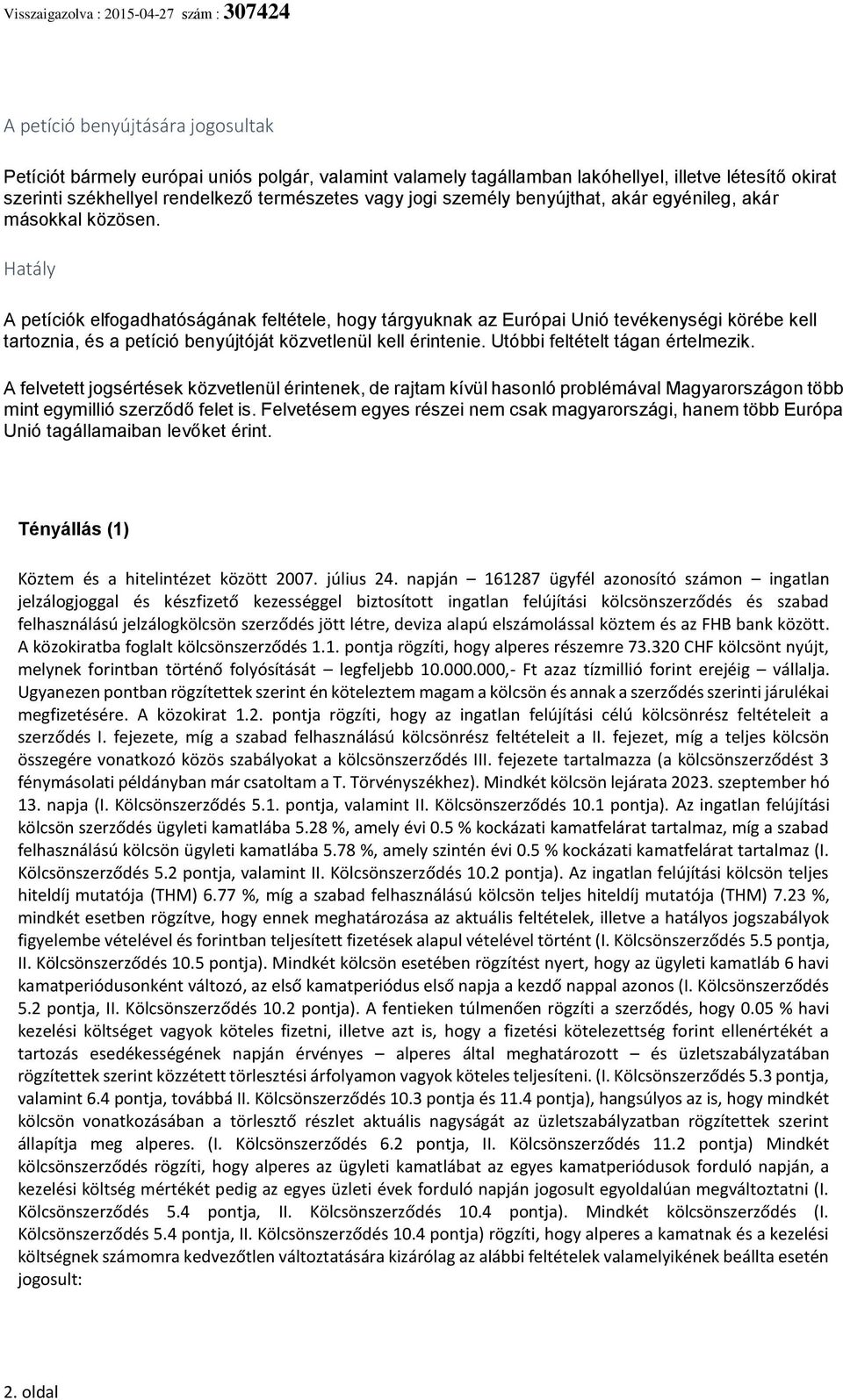 Hatály A petíciók elfogadhatóságának feltétele, hogy tárgyuknak az Európai Unió tevékenységi körébe kell tartoznia, és a petíció benyújtóját közvetlenül kell érintenie.