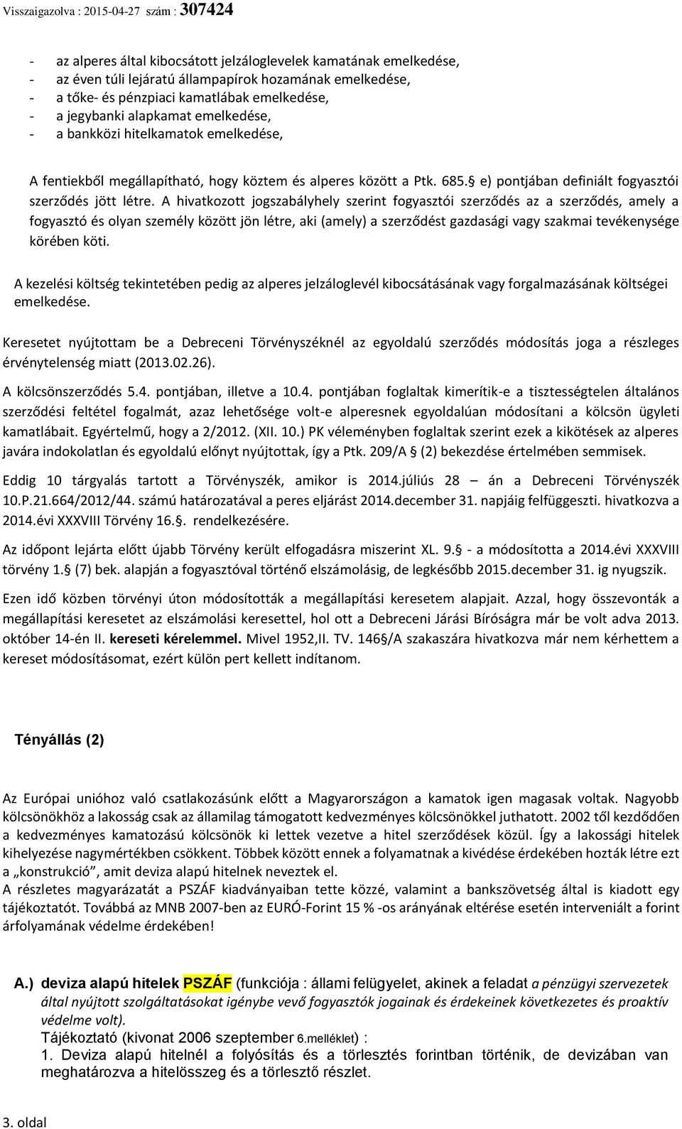 A hivatkozott jogszabályhely szerint fogyasztói szerződés az a szerződés, amely a fogyasztó és olyan személy között jön létre, aki (amely) a szerződést gazdasági vagy szakmai tevékenysége körében