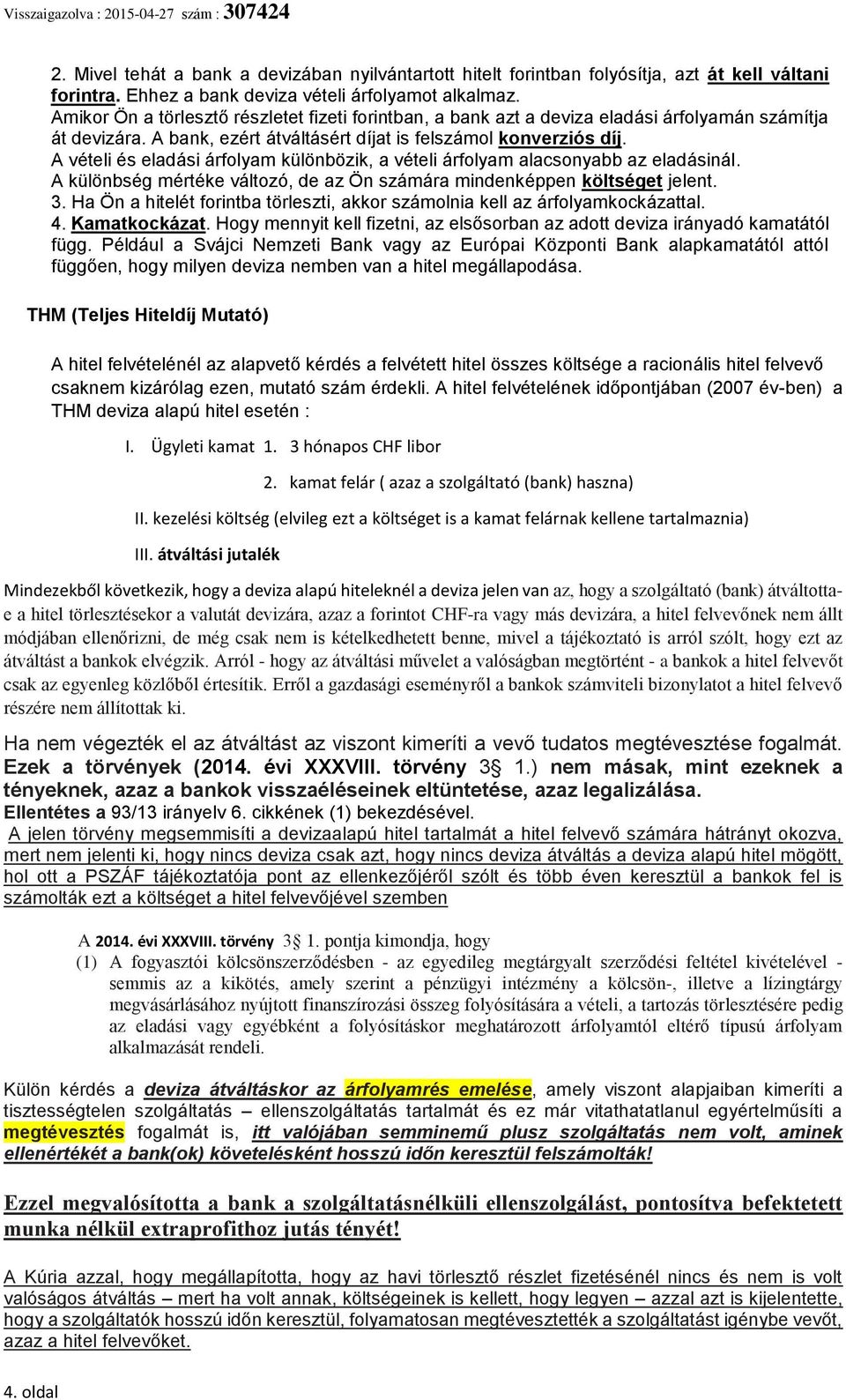 A vételi és eladási árfolyam különbözik, a vételi árfolyam alacsonyabb az eladásinál. A különbség mértéke változó, de az Ön számára mindenképpen költséget jelent. 3.