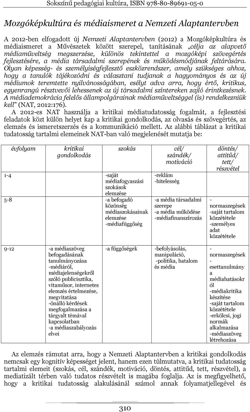 Olyan képesség- és személyiségfejlesztő eszközrendszer, amely szükséges ahhoz, hogy a tanulók tájékozódni és választani tudjanak a hagyományos és az új médiumok teremtette nyilvánosságában, esélyt