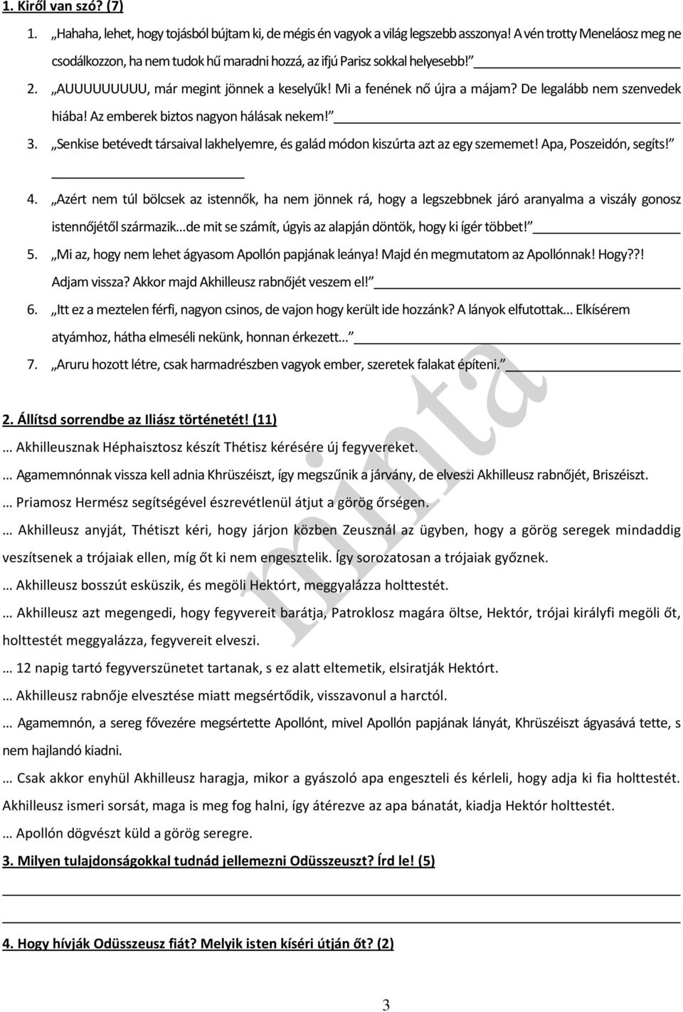 De legalább nem szenvedek hiába! Az emberek biztos nagyon hálásak nekem! 3. Senkise betévedt társaival lakhelyemre, és galád módon kiszúrta azt az egy szememet! Apa, Poszeidón, segíts! 4.