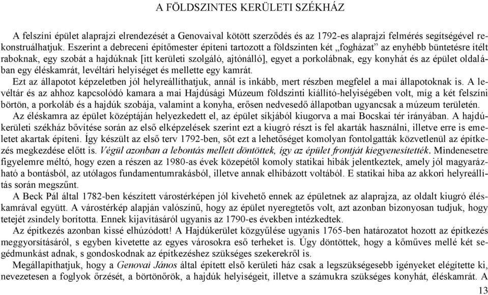 konyhát és az épület oldalában egy éléskamrát, levéltári helyiséget és mellette egy kamrát.