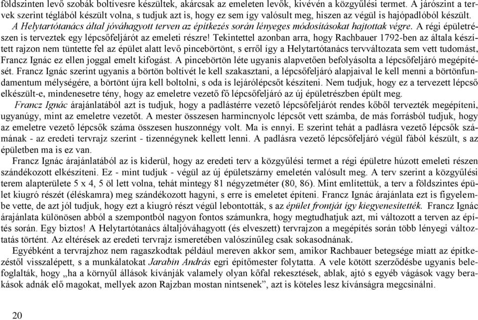 A Helytartótanács által jóváhagyott terven az építkezés során lényeges módosításokat hajtottak végre. A régi épületrészen is terveztek egy lépcsőfeljárót az emeleti részre!